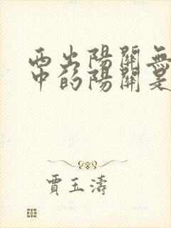 西出阳关无故人中的阳关是指