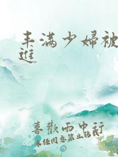 丰满少妇被猛烈进