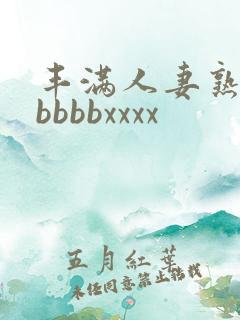丰满人妻熟妇区bbbbxxxx