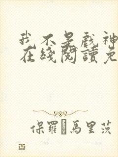 我不是戏神小说在线阅读免费全文