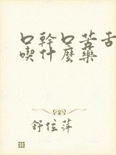 口干口苦舌苔红吃什么药