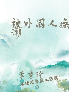 被外国人操到高潮