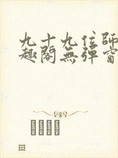 九十九位师傅笔趣阁无弹窗最新章节