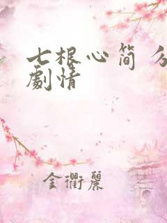 七根心简 分集剧情
