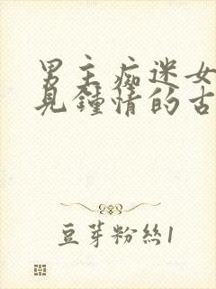 男主痴迷女主一见钟情的古文