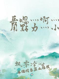 岳嗯灬啊灬嗯灬用点力灬小说