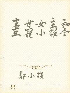 末世女主和亲哥互宠小说全集