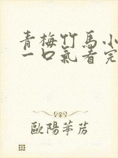 青梅竹马小甜文一口气看完