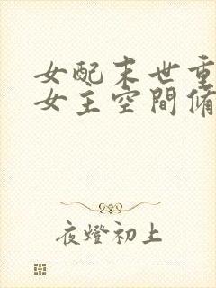 女配末世重生抢女主空间修仙