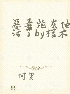 恶毒炮灰他不想活了by棺木阅读全文下载