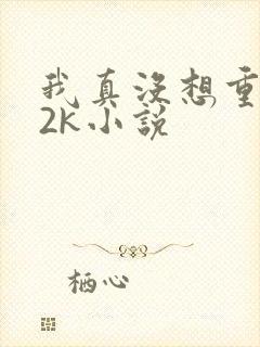 我真没想重生啊2k小说
