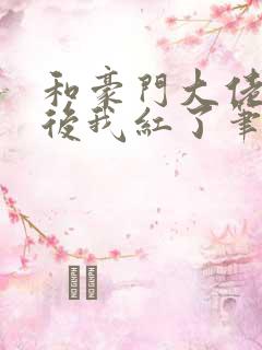 和豪门大佬网恋后我红了笔趣阁