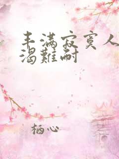 丰满寂寞人妻饥渴难耐