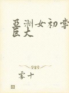 亚洲女初尝黑人巨大