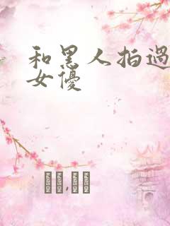 和黑人拍过片的女优