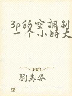 3p的空调制热一个小时大概用多少电