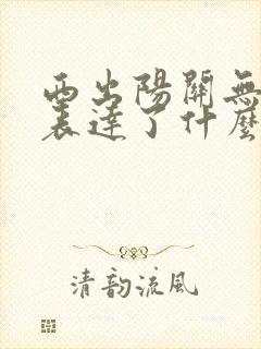 西出阳关无故人表达了什么