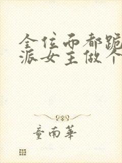 全位面都跪求反派女主做个人全文txt下载