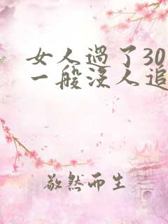 女人过了30岁一般没人追了