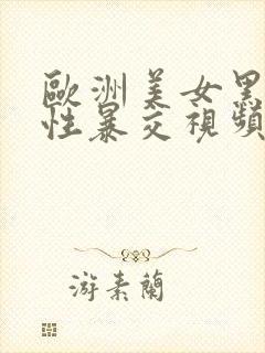 欧洲美女黑人粗性暴交视频