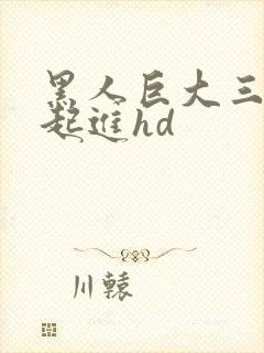 黑人巨大三根一起进hd