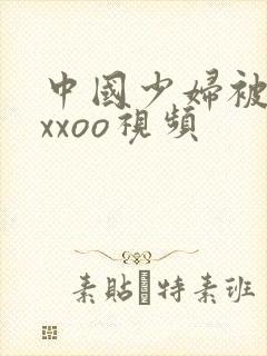 中国少妇被黑人xxoo视频