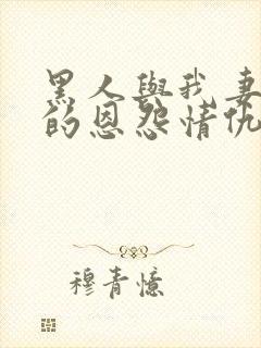 黑人与我妻之间的恩怨情仇