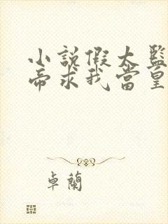 小说假太监:女帝求我当皇帝小说