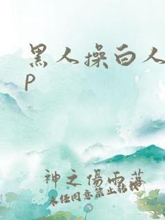 黑人操白人20p