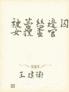 被蕾丝边囚禁的女搜查官