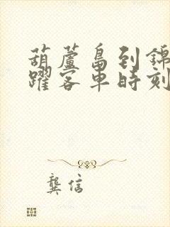 葫芦岛到锦州虎跃客车时刻表