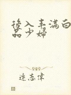 后入丰满白嫩极品少妇