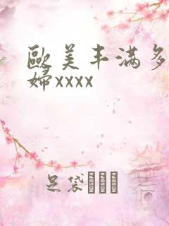 欧美丰满多毛少妇xxxx