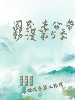 国民老公带回家动漫第5季