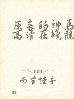 原来的神马免费高清在线观看