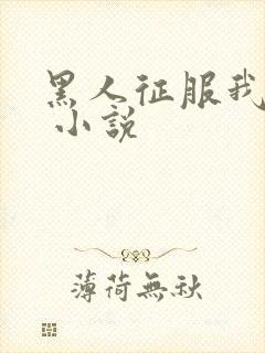 黑人征服我全家 小说