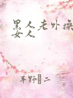 黑人老外操亚洲女人