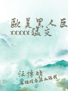 欧美黑人巨大性xxxxx猛交