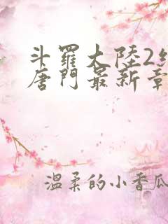 斗罗大陆2绝世唐门最新章节小说