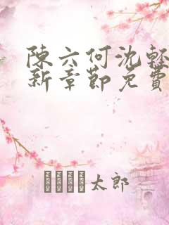 陈六何沈轻舞最新章节免费阅