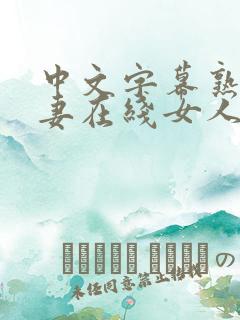 中文字幕熟妇人妻在线女人视频