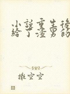 小说重生后我嫁给了渣男的死对头在线阅读