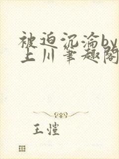 被迫沉沦by云上川笔趣阁全文阅读