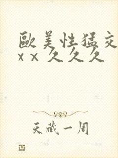 欧美性猛交xxxⅹ久久久