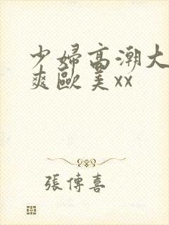 少妇高潮大叫好爽欧美xx