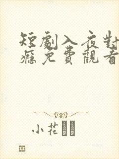 短剧入夜对她上瘾免费观看
