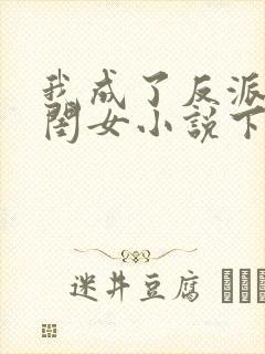 我成了反派的亲闺女小说下载txt