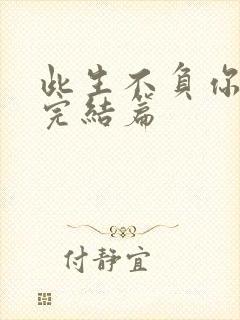 此生不负你情深完结篇