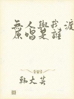 无人与我渡红尘原唱是谁