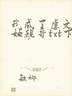 我成了虐文女主她亲哥txt下载